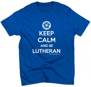 Keep Calm and Be Lutheran T-Shirt (Multiple Colors)